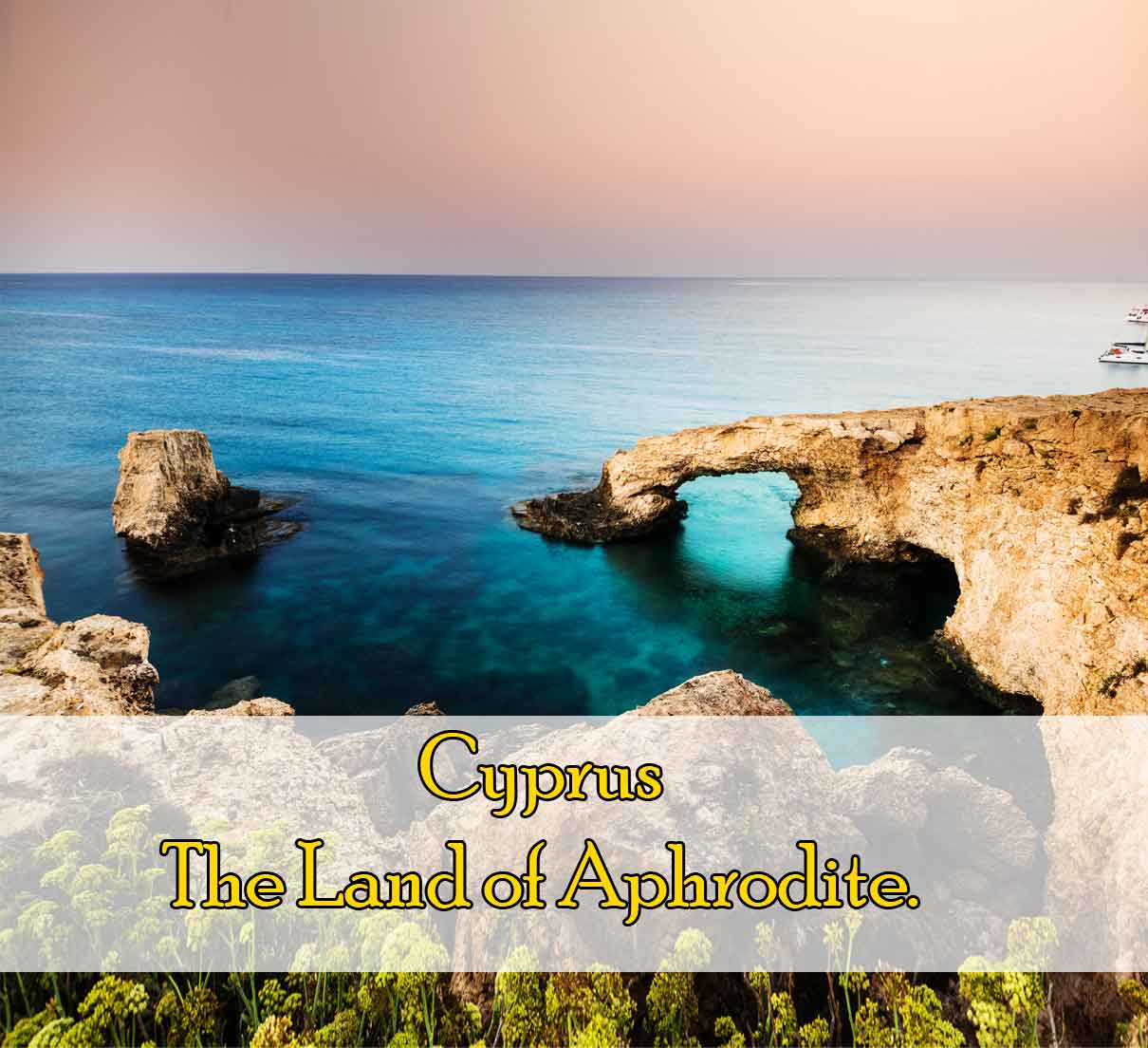 Cyprus – The Land of Aphrodite.